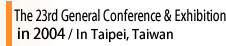 The 23rd General Conference & Exhibition in 2004 / In TAIWAN