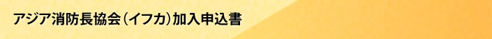 アジア消防長協会（イフカ）加入申込書
